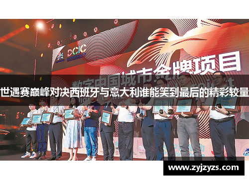 世遇赛巅峰对决西班牙与意大利谁能笑到最后的精彩较量