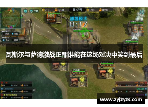 瓦斯尔与萨德激战正酣谁能在这场对决中笑到最后